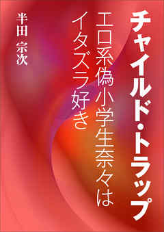 チャイルド・トラップ～エロ系偽小学生奈々はイタズラ好き～