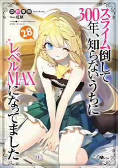 スライム倒して３００年、知らないうちにレベルＭＡＸになってました２８