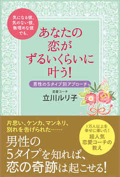 気になる彼、気のない彼、無理めな彼でも、あなたの恋がずるいくらいに叶う！　男性の５タイプ別アプローチ