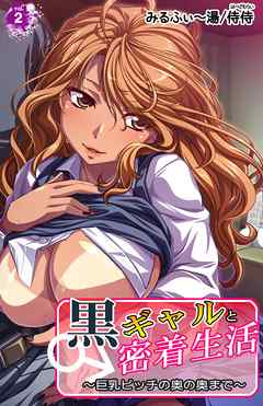 黒ギャルと密着生活～巨乳ビッチの奥の奥まで～ 第2巻