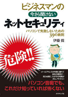 ビジネスマンの今さら聞けないネットセキュリティ―――パソコンで失敗しないための３９の鉄則