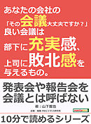あなたの会社の「その会議大丈夫ですか？」良い会議は部下に充実感、上司に敗北感を与えるもの。10分で読めるシリーズ