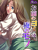 お前のヨメは俺のモノ ～家族の居ぬ間に寝取り復讐～　第９話