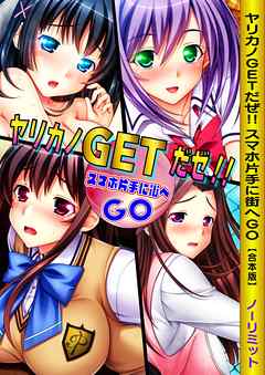ヤリカノGETだゼ！！  スマホ片手に街へGO【合本版】