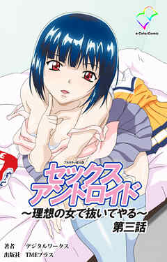 セックスアンドロイド ～理想の女で抜いてやる～ 第三話【フルカラー成人版】