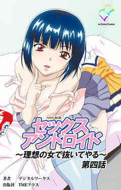 セックスアンドロイド ～理想の女で抜いてやる～ 第四話【フルカラー成人版】
