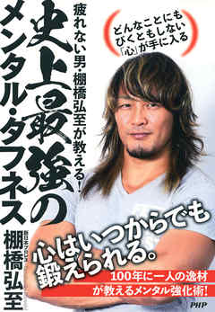 疲れない男・棚橋弘至が教える！ 史上最強のメンタル・タフネス　どんなことにもびくともしない「心」が手に入る