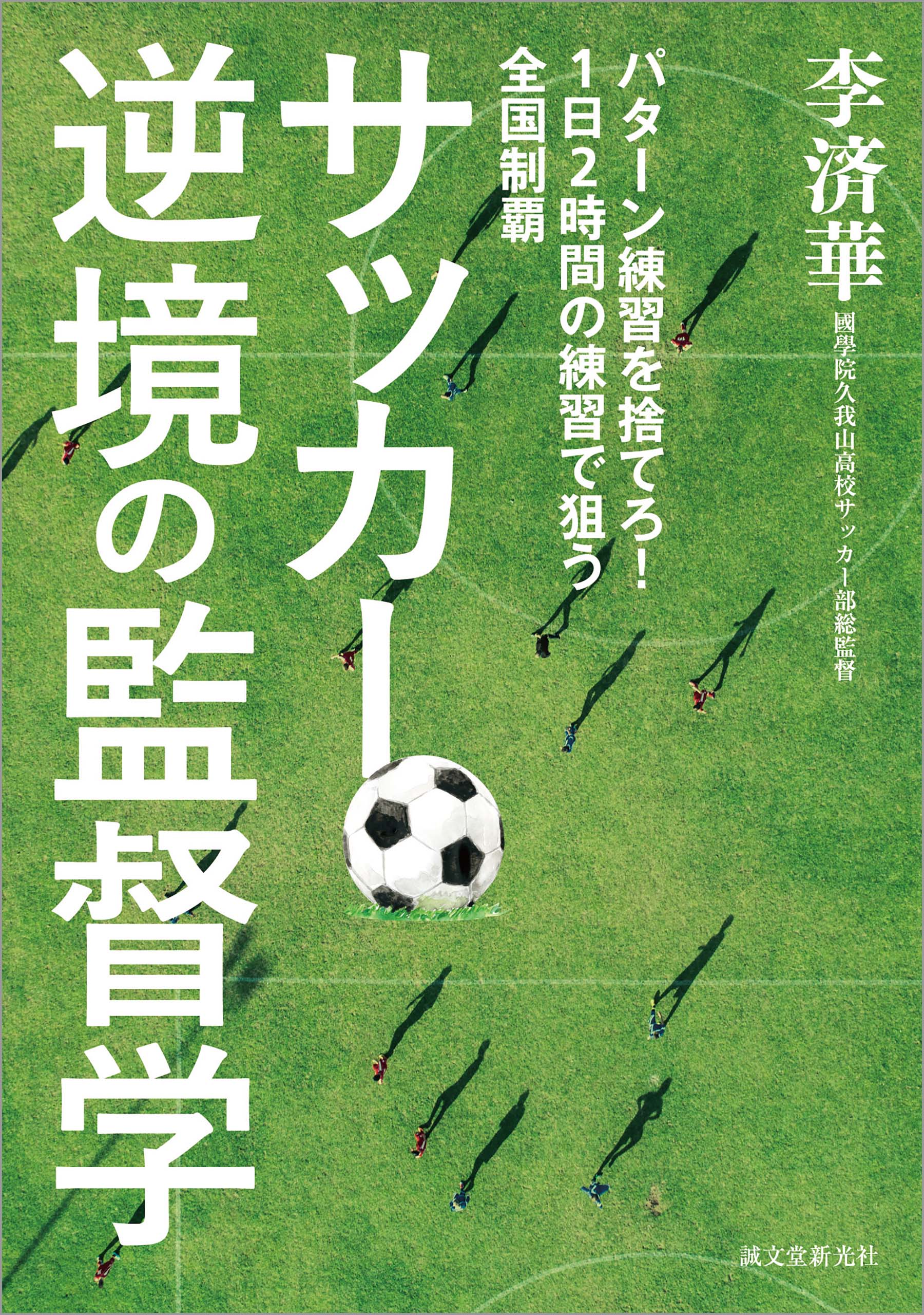 サッカー逆境の監督学 パターン練習を捨てろ 1日2時間の練習で狙う全国制覇 李済華 漫画 無料試し読みなら 電子書籍ストア ブックライブ