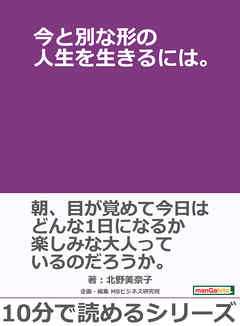 今と別な形の人生を生きるには。10分で読めるシリーズ