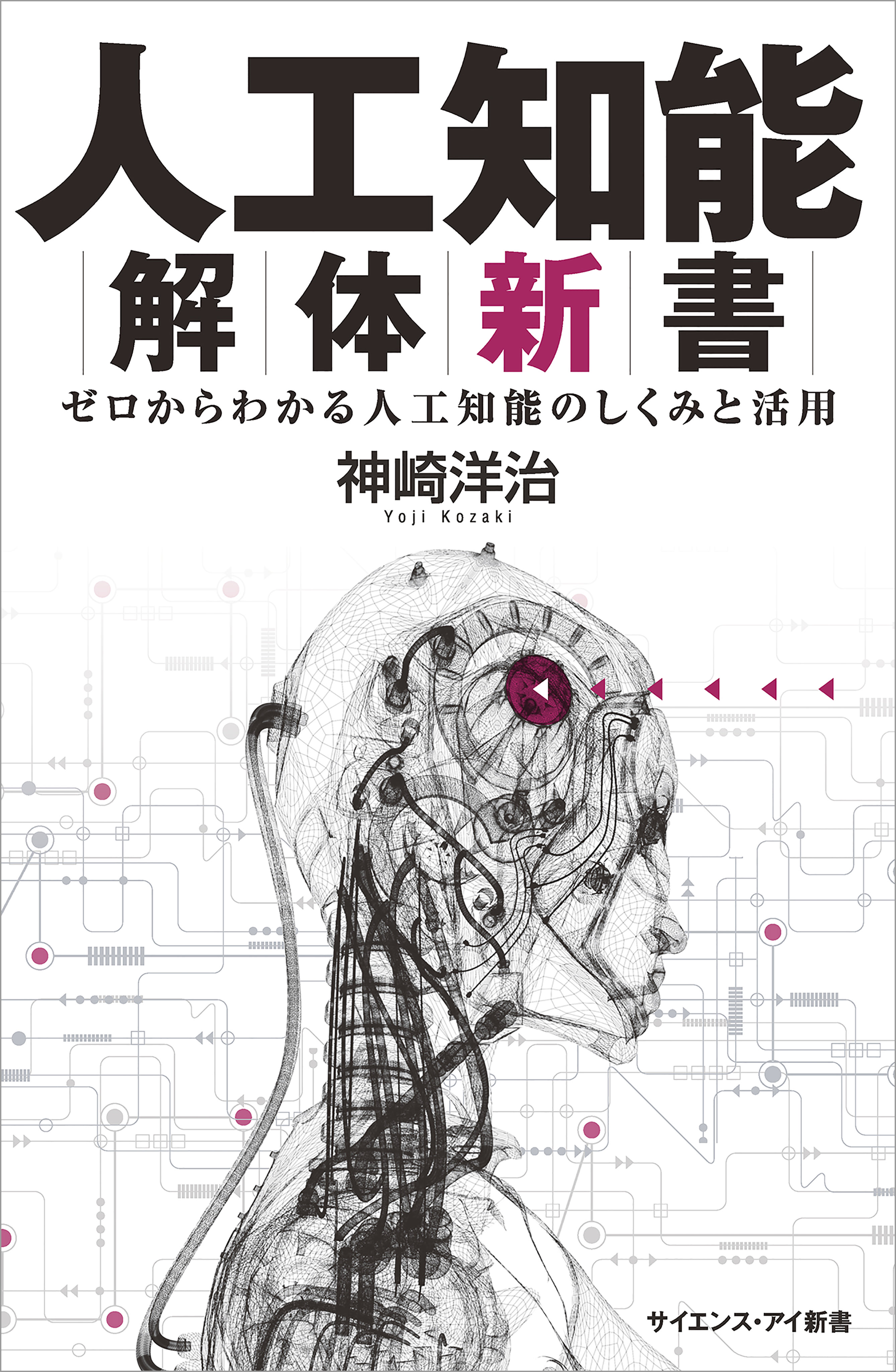 人工知能解体新書 ゼロからわかる人工知能のしくみと活用 - 神崎洋治