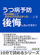 うつ病予防「あの時放っておかなければよかった・・・。」と後悔したいですか？10分で読めるシリーズ