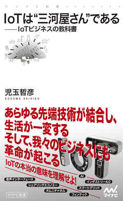 IoTは“三河屋さん”である IoTビジネスの教科書 - 児玉哲彦 - ビジネス・実用書・無料試し読みなら、電子書籍・コミックストア ブックライブ