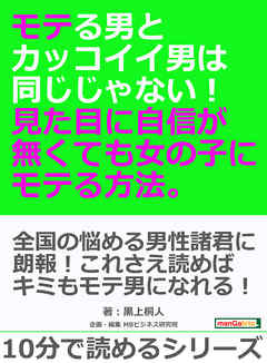 モテる男とカッコイイ男は同じじゃない 見た目に自信が無くても女の子にモテる方法 10分で読めるシリーズ 黒上桐人 Mbビジネス研究班 漫画 無料試し読みなら 電子書籍ストア ブックライブ