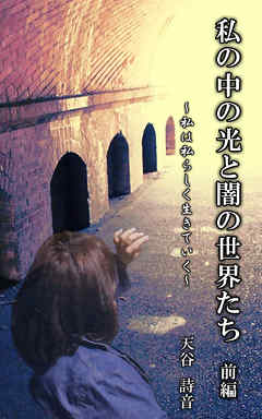 「私の中の光と闇の世界たち」　～私は私らしく生きていく～　前編