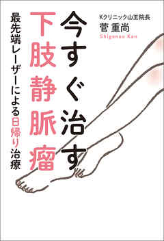 今すぐ治す下肢静脈瘤　最先端レーザーによる日帰り治療