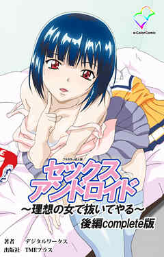 セックスアンドロイド ～理想の女で抜いてやる～ 後編 Complete版【フルカラー成人版】