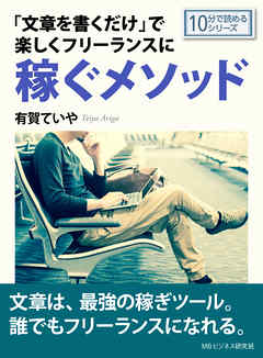 「文章を書くだけ」で楽しくフリーランスに稼ぐメソッド。10分で読めるシリーズ