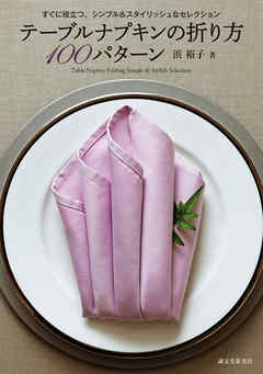 テーブルナプキンの折り方100パターン：すぐに役立つ、シンプル＆スタイリッシュなセレクション