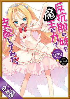 ［合本版］反抗期の妹を魔王の力で支配してみた。　全４巻