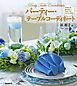 パーティー・テーブルコーディネート：料理と花、器の美しいおもてなしスタイル30例