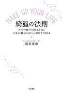 ＭＡＫＥ　ＵＰ　ＹＯＵＲ　ＬＩＦＥ　綺麗の法則　メイクで顔がつくれるように、人生は「願ったとおり」に自分でつくれる