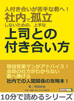 人付き合いが苦手な君へ！社内で孤立しないための、上手な上司との付き合い方。10分で読めるシリーズ