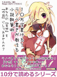 １０万字書ける！　ラノベ書きが教える小説執筆術　あなたの『妄想』を『作品』にしてみませんか？10分で読めるシリーズ