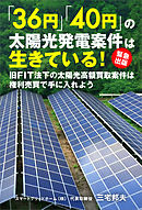 「３６円」「４０円」の太陽光発電案件は生きている！　緊急出版！　旧ＦＩＴ法下の太陽光高額買取案件は権利売買で手に入れよう