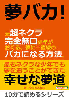 夢バカ！元超ネクラ完全無口少年がおくる、夢に一直線のバカになる方法。10分で読めるシリーズ