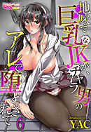 地味で巨乳なJKが、チャラ男のアレで堕とされて（6）