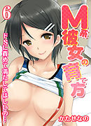 M系彼女の育て方-ドSに責めて満たしてほしいの…-(6)