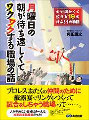 月曜日の朝が待ち遠しくてワクワクする職場の話―――心が温かくて泣ける１９のほんとうの物語