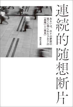 連続的随想断片　　あるいは、日々の夢想の果てに得られた307の「真理」と「発見」