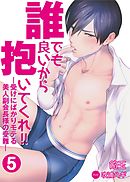 誰でも良いから抱いてくれ！！―受けにばかりモテる美人副会長様の受難―　5