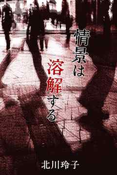 情景は溶解する - 北川玲子 - 女性マンガ・無料試し読みなら、電子書籍・コミックストア ブックライブ