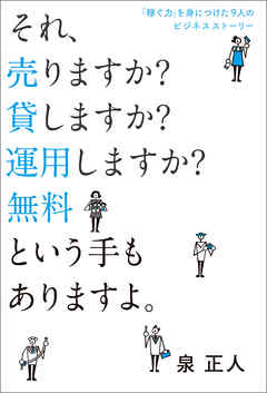 「稼ぐ力」を身につけた9人のビジネスストーリー　それ、売りますか？　貸しますか？　運用しますか？　無料という手もありますよ。