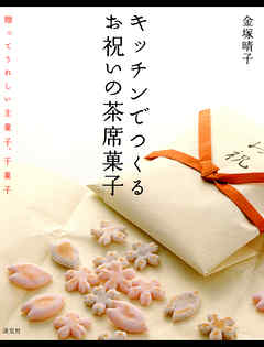 キッチンでつくるお祝いの茶席菓子　贈ってうれしい主菓子、干菓子