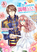 【分冊版】誰かこの状況を説明してください！ ～契約から始まるウェディング～ 第25話（アリアンローズコミックス）