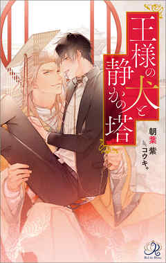 王様の犬と静かの塔 - 朝葉紫/コウキ。 - BL(ボーイズラブ)小説・無料試し読みなら、電子書籍・コミックストア ブックライブ