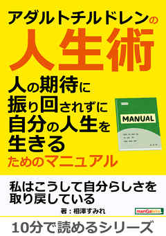 アダルトチルドレンの人生術。人の期待に振り回されずに自分の人生を生きるためのマニュアル。10分で読めるシリーズ