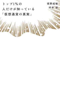 トップ１％の人だけが知っている「仮想通貨の真実」