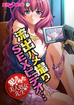 流出ハメ撮りＳＥＸビデオ・・・犯された美人処女先生　フルカラーコミック版