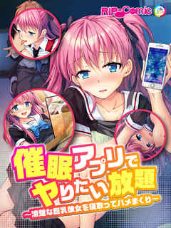 催眠アプリでヤりたい放題　～清楚な巨乳彼女を寝取ってハメまくり～　フルカラーコミック版