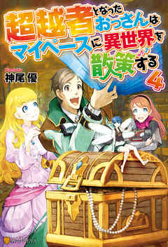 超越者となったおっさんはマイペースに異世界を散策する４