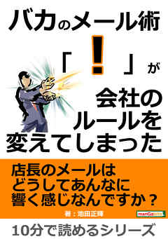 バカのメール術。「！」が会社のルールを変えてしまった。10分で読めるシリーズ