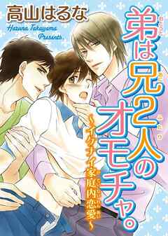 弟は兄２人のオモチャ。～イケナイ家庭内恋愛～