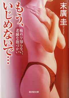 もう、いじめないで…　疲れを知らない、老練な指づかい