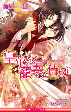皇帝は寵妻を侍らす【イラスト入り】 - 加納邑/松本テマリ - BL(ボーイズラブ)小説・無料試し読みなら、電子書籍・コミックストア ブックライブ