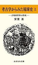考古学からみた琉球史（上）―古琉球世界の形成―
