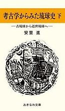 考古学からみた琉球史（下）―古琉球から近世琉球へ―